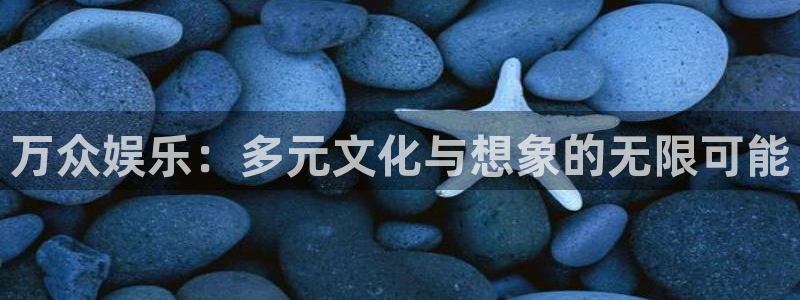 摩登7平台管网入口：万众娱乐：多元文化与想象的无限可能